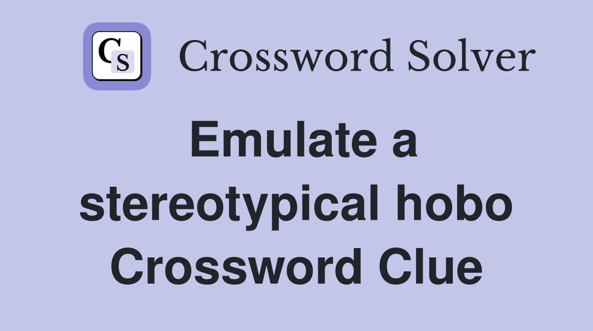 Emulate a stereotypical hobo Crossword Clue