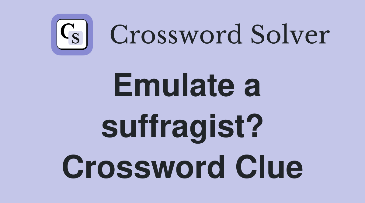 Emulate a suffragist? Crossword Clue