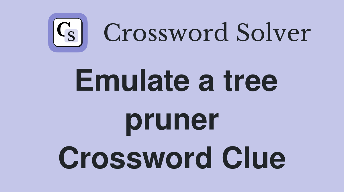 Emulate a tree pruner Crossword Clue