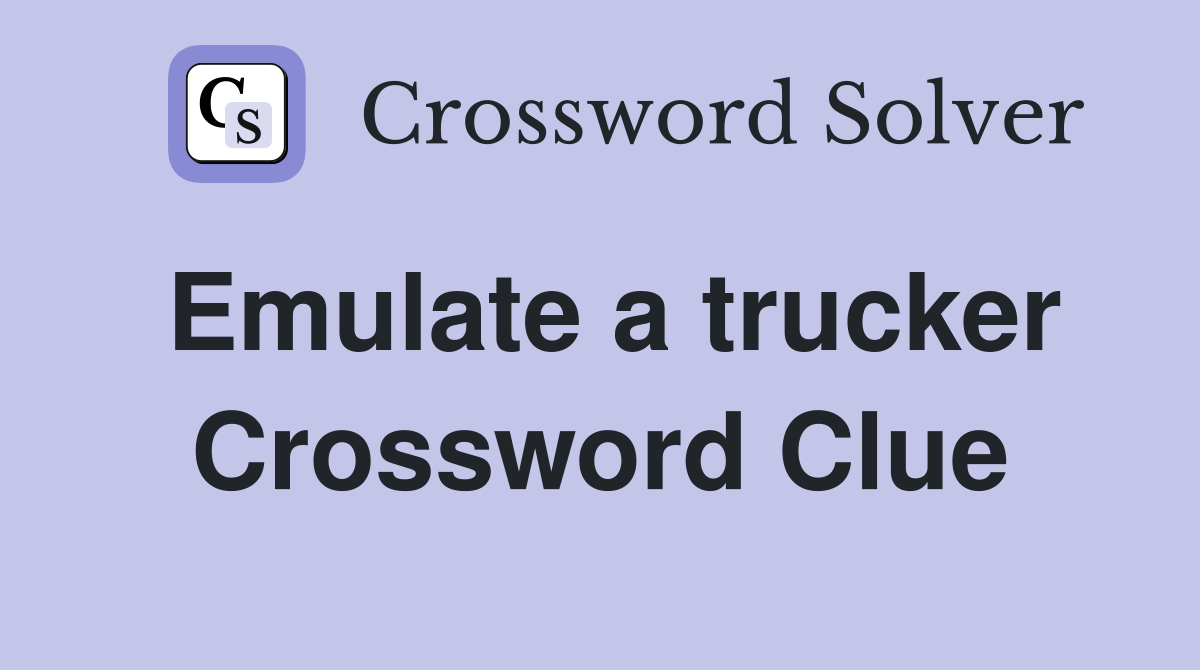 Emulate a trucker Crossword Clue