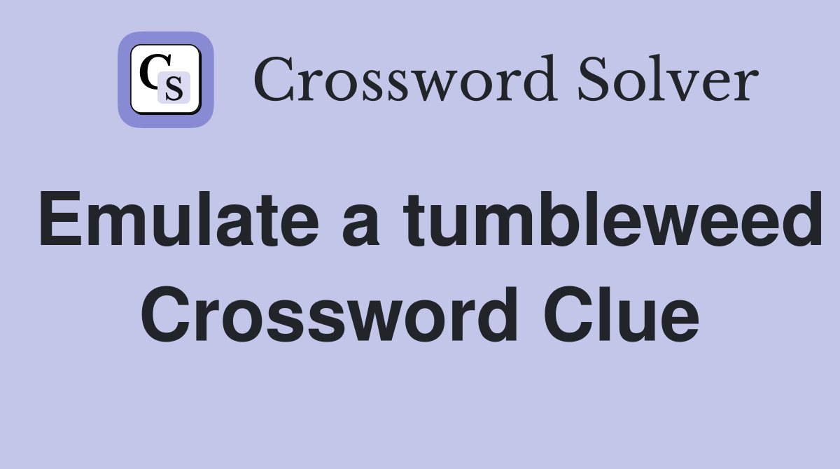 Emulate a tumbleweed Crossword Clue