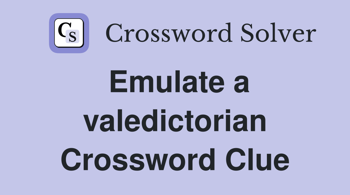 Emulate a valedictorian Crossword Clue