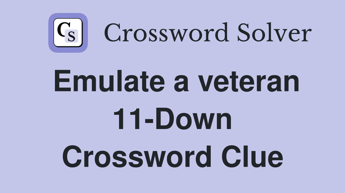 Emulate a veteran 11-Down Crossword Clue