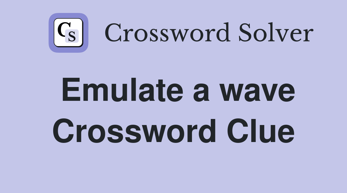 Emulate a wave Crossword Clue