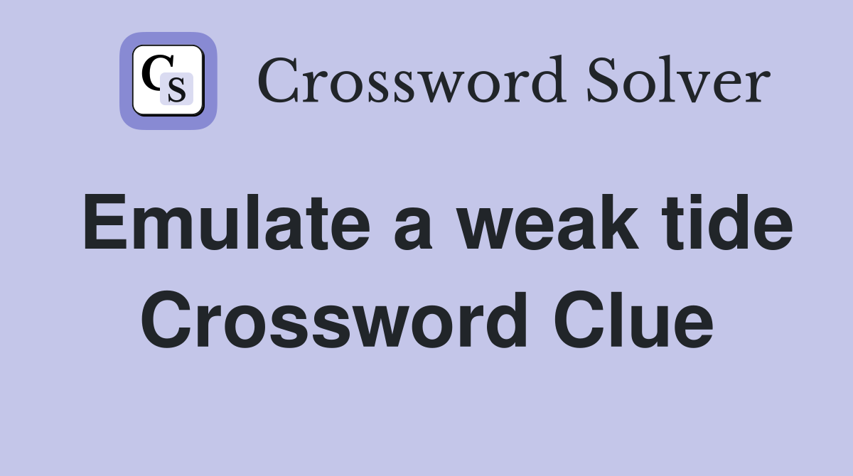 Emulate a weak tide Crossword Clue