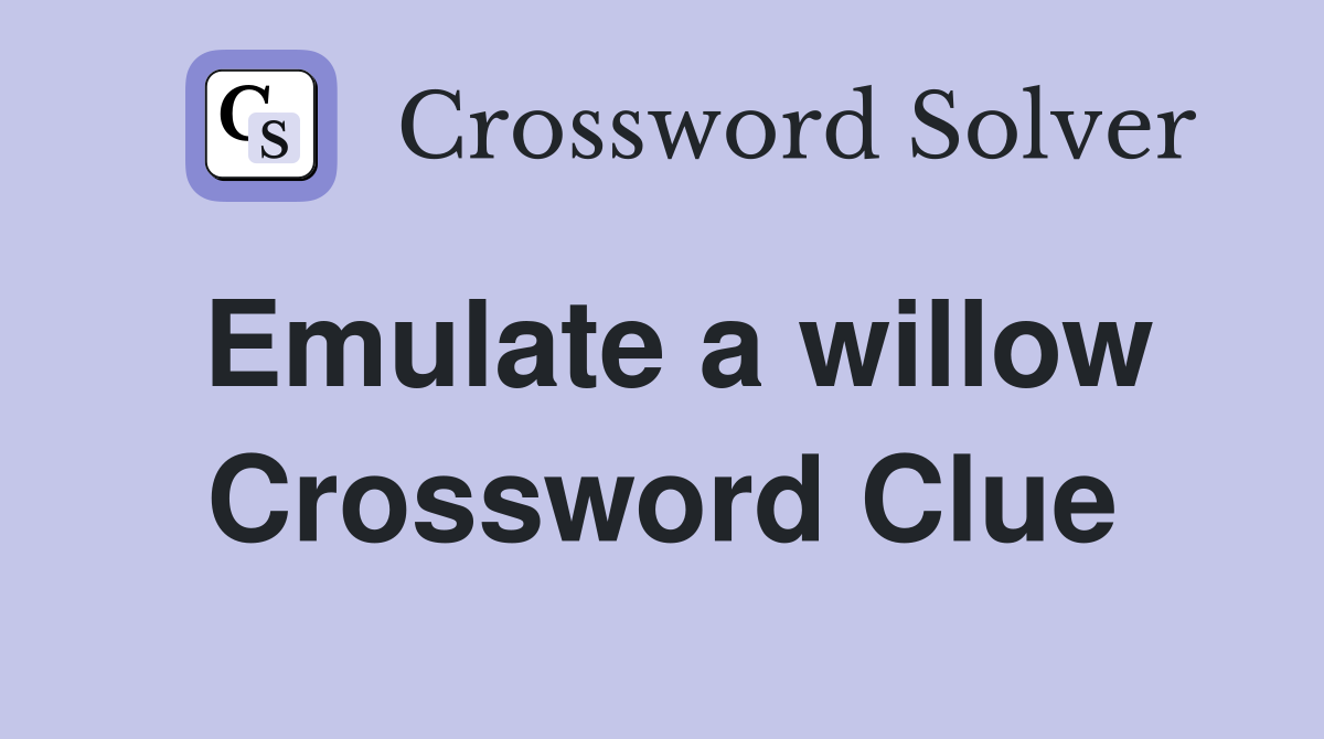 Emulate a willow Crossword Clue