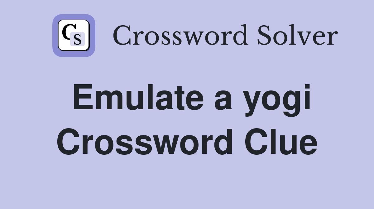 Emulate a yogi Crossword Clue