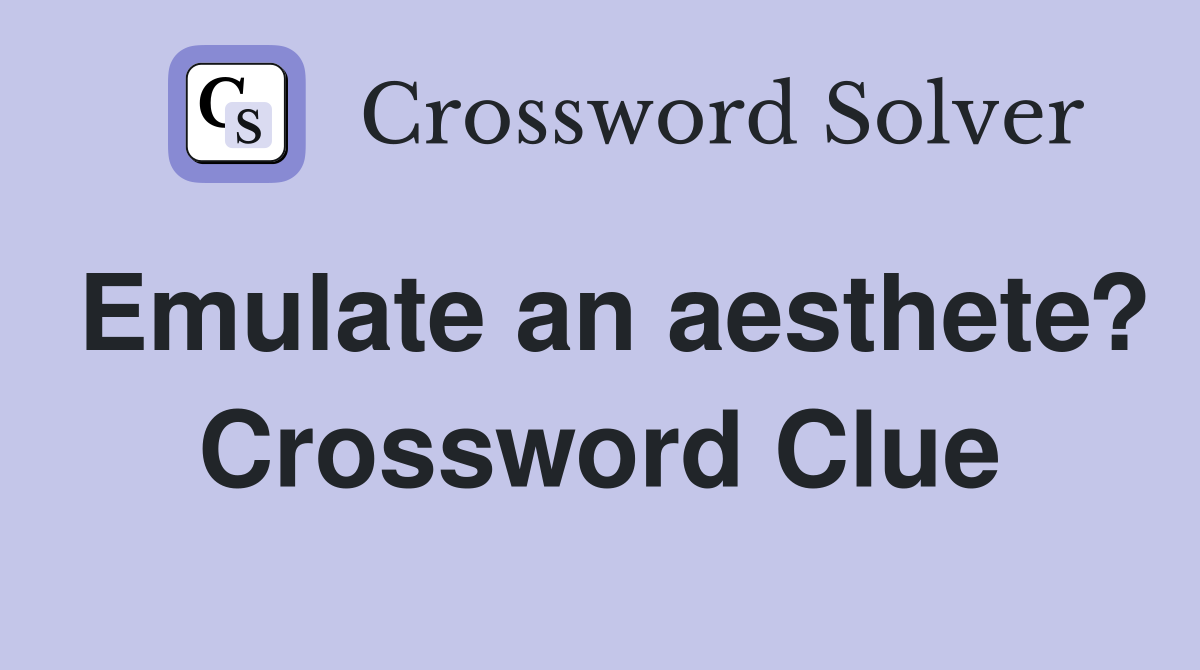 Emulate an aesthete? Crossword Clue