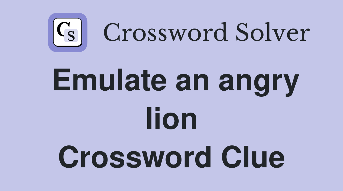 Emulate an angry lion Crossword Clue