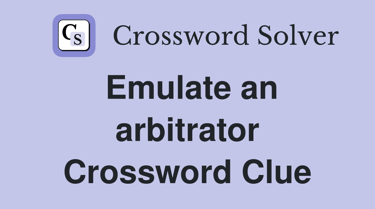 Emulate an arbitrator Crossword Clue