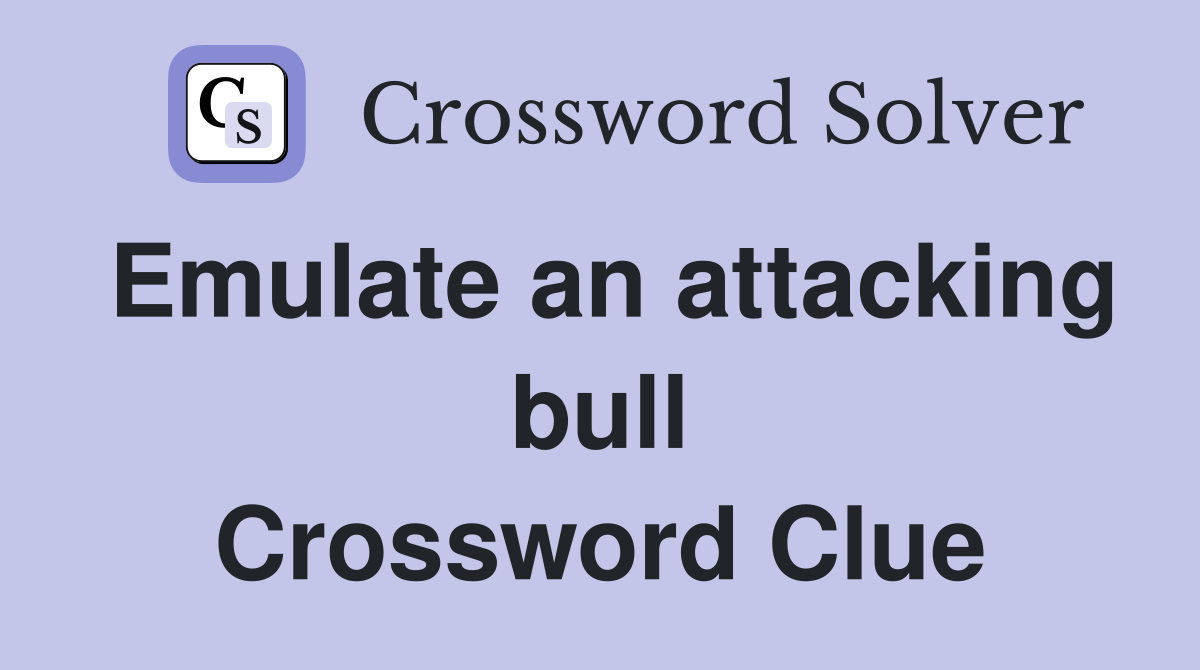 Emulate an attacking bull Crossword Clue