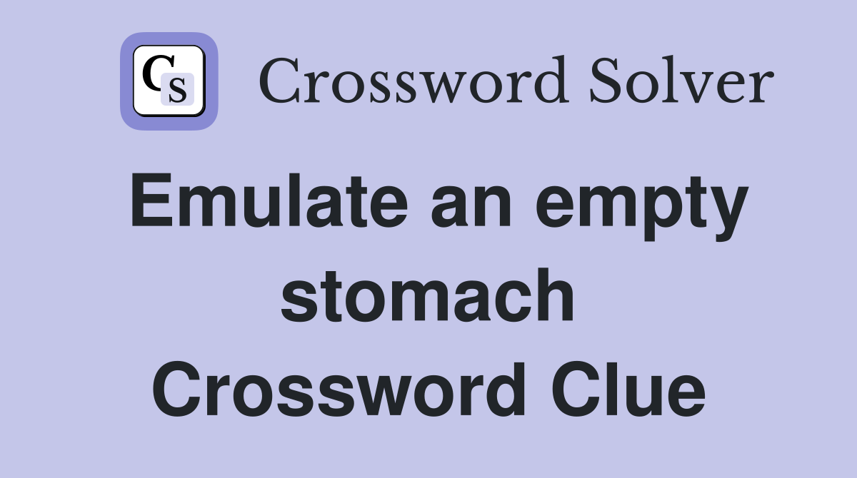 Emulate an empty stomach Crossword Clue