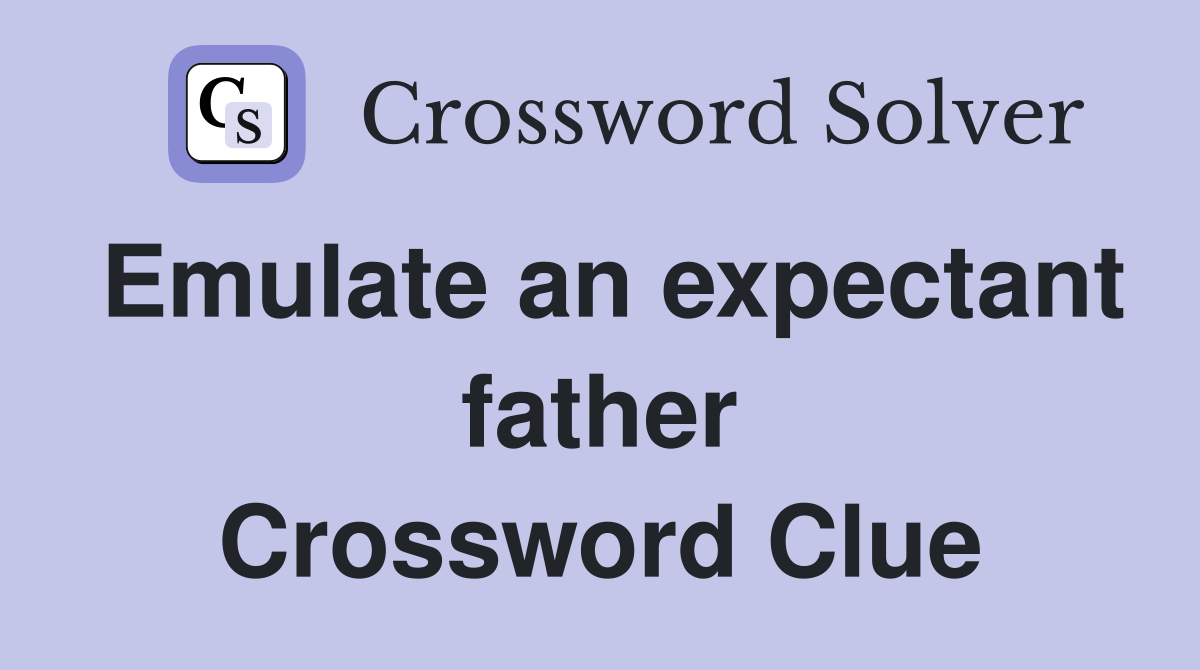 Emulate an expectant father Crossword Clue