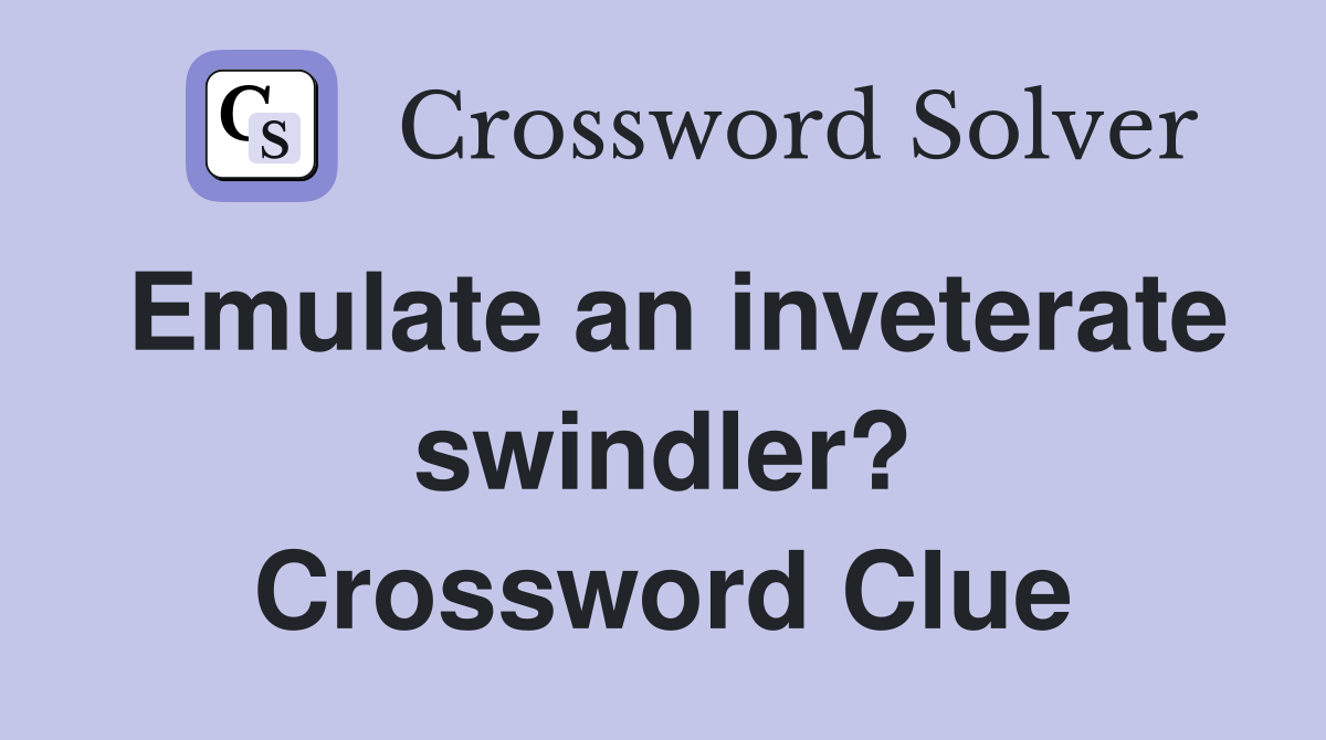 Emulate an inveterate swindler? Crossword Clue