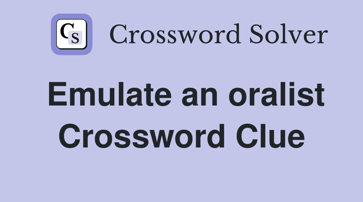 Emulate an oralist Crossword Clue
