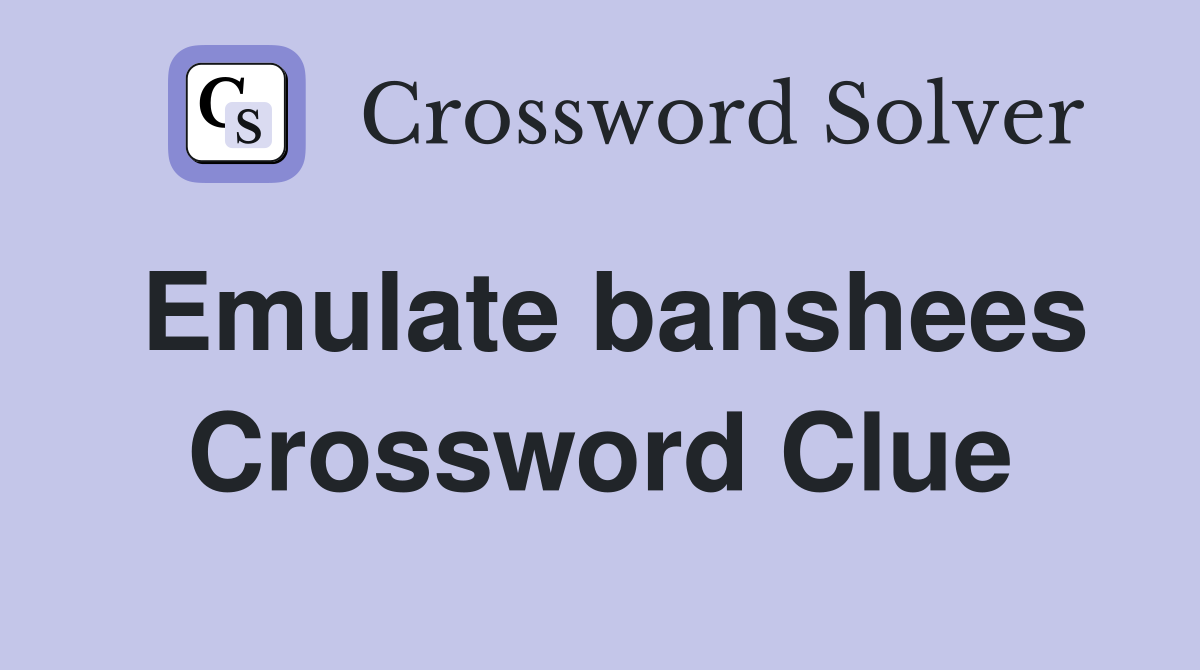 Emulate banshees Crossword Clue