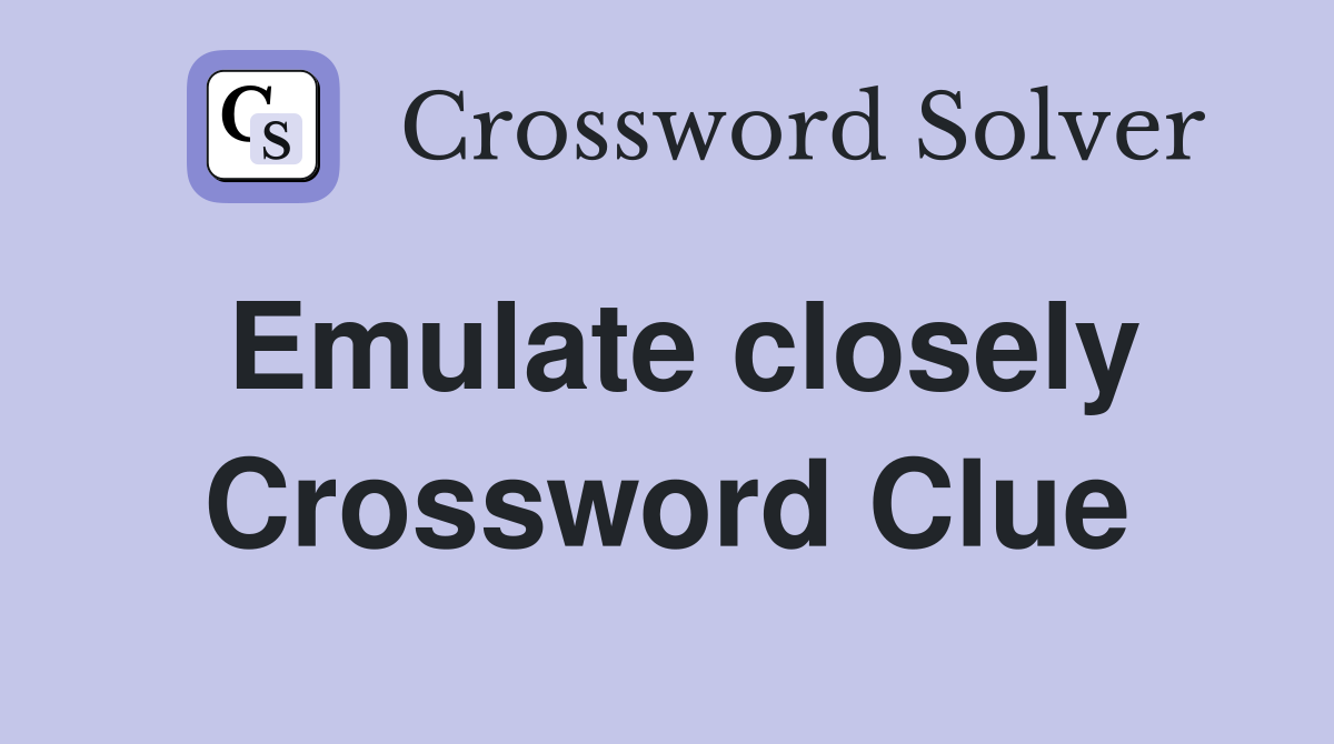 Emulate closely Crossword Clue