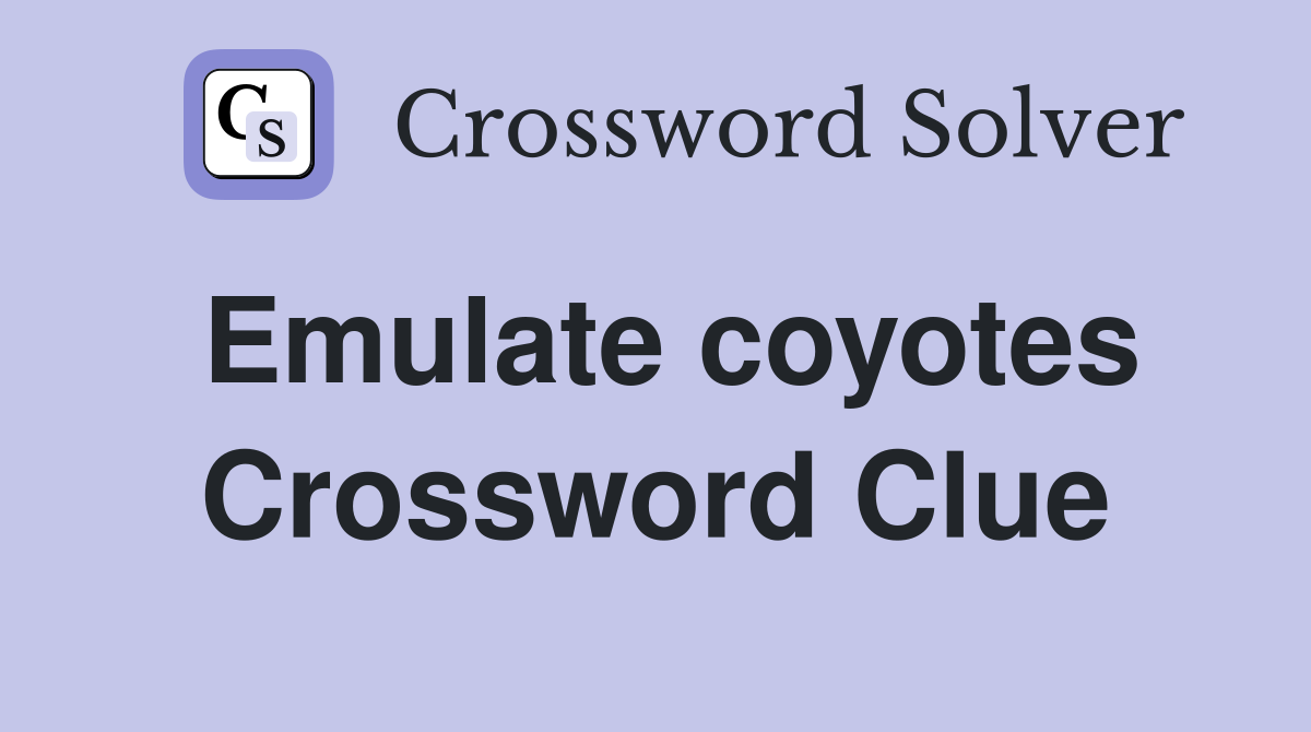 Emulate coyotes Crossword Clue