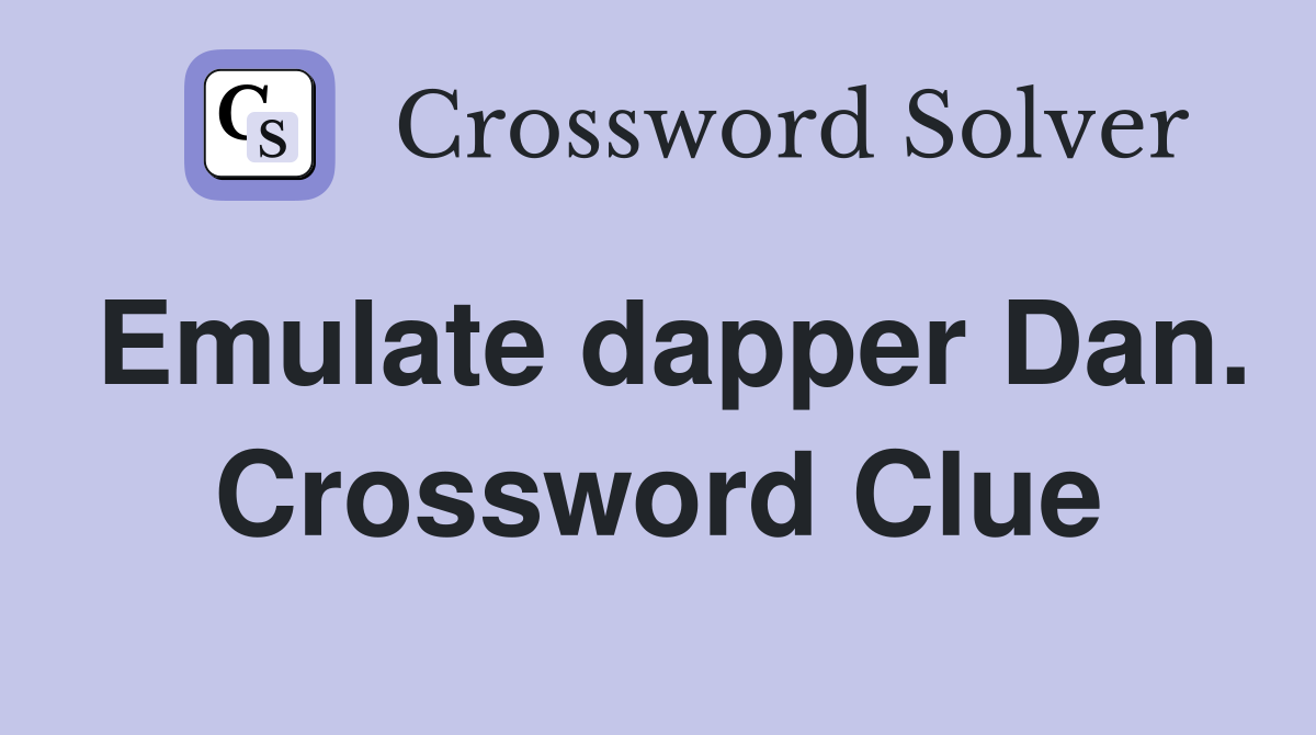 Emulate dapper Dan. Crossword Clue