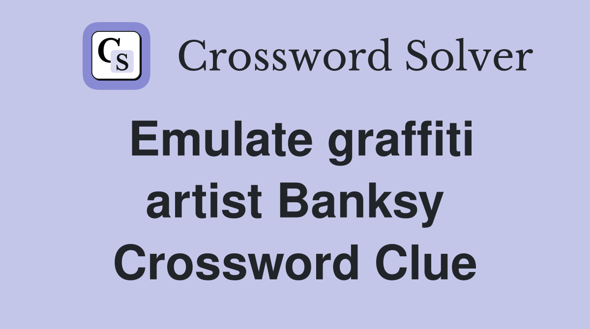 Emulate graffiti artist Banksy Crossword Clue