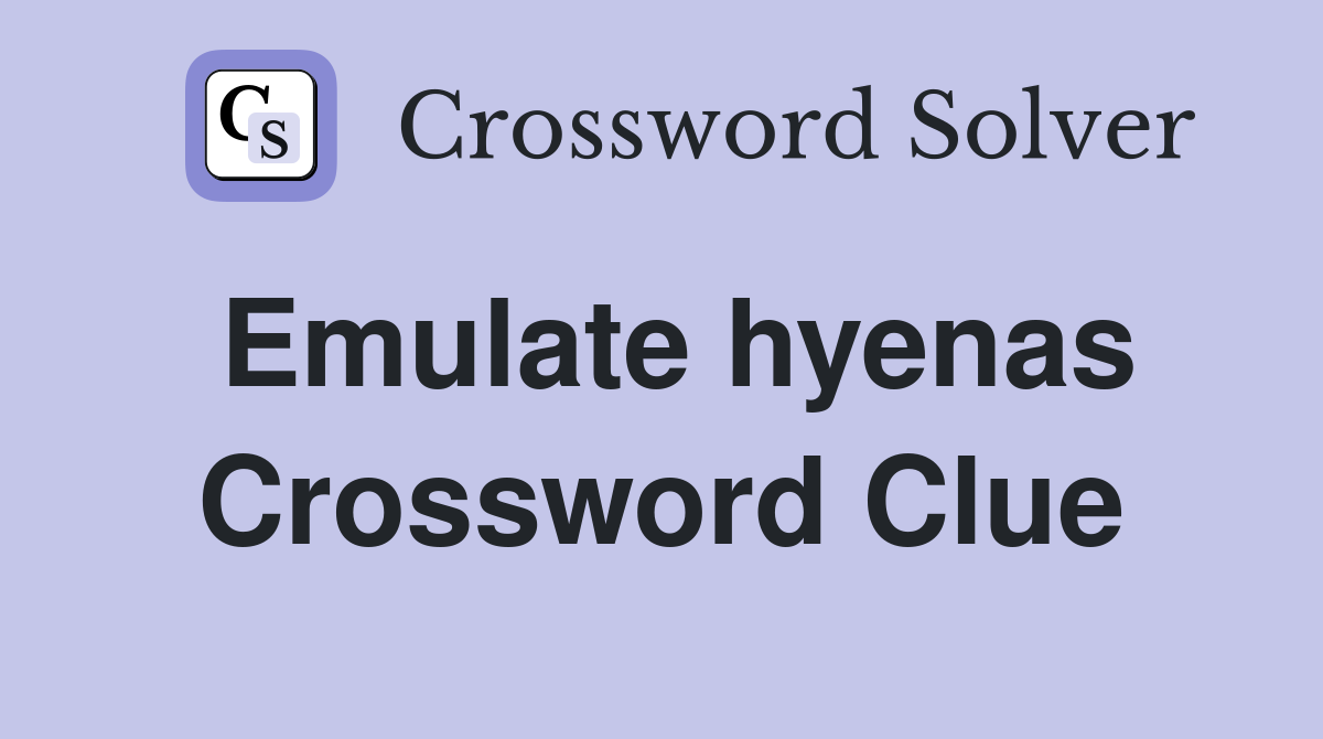 Emulate hyenas Crossword Clue