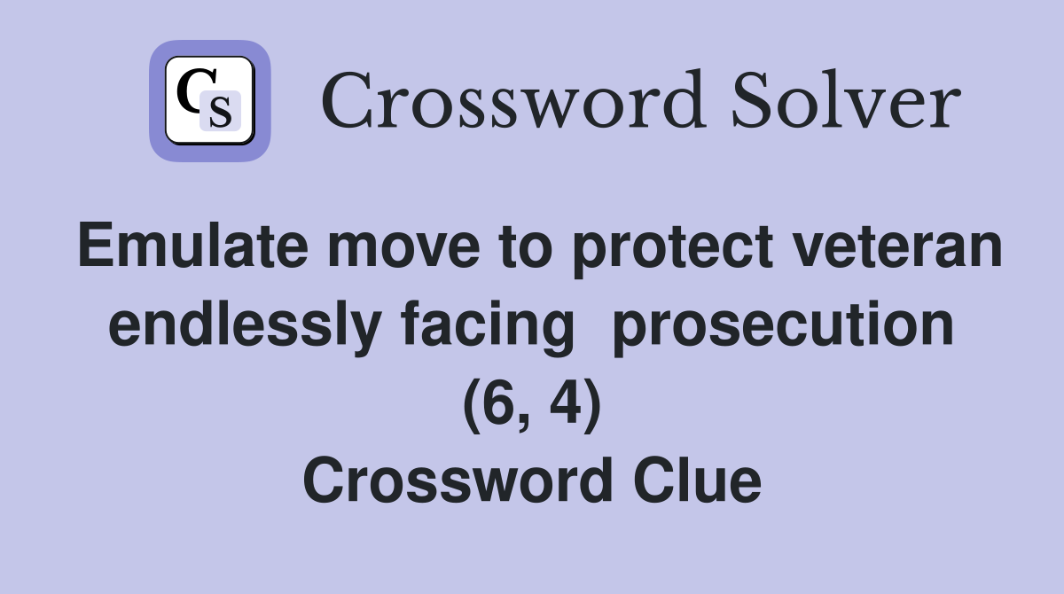 Emulate move to protect veteran endlessly facing  prosecution (6, 4) Crossword Clue