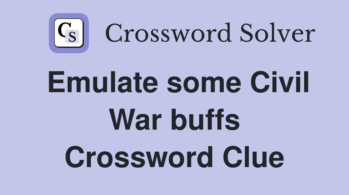 Emulate some Civil War buffs Crossword Clue