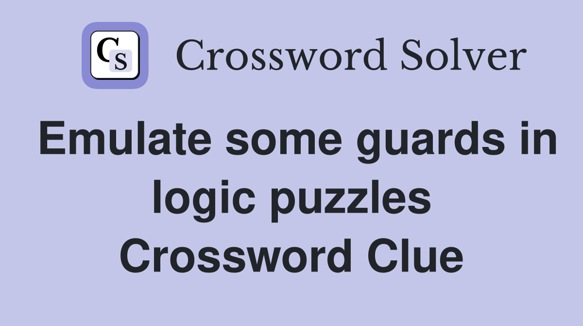 Emulate some guards in logic puzzles Crossword Clue