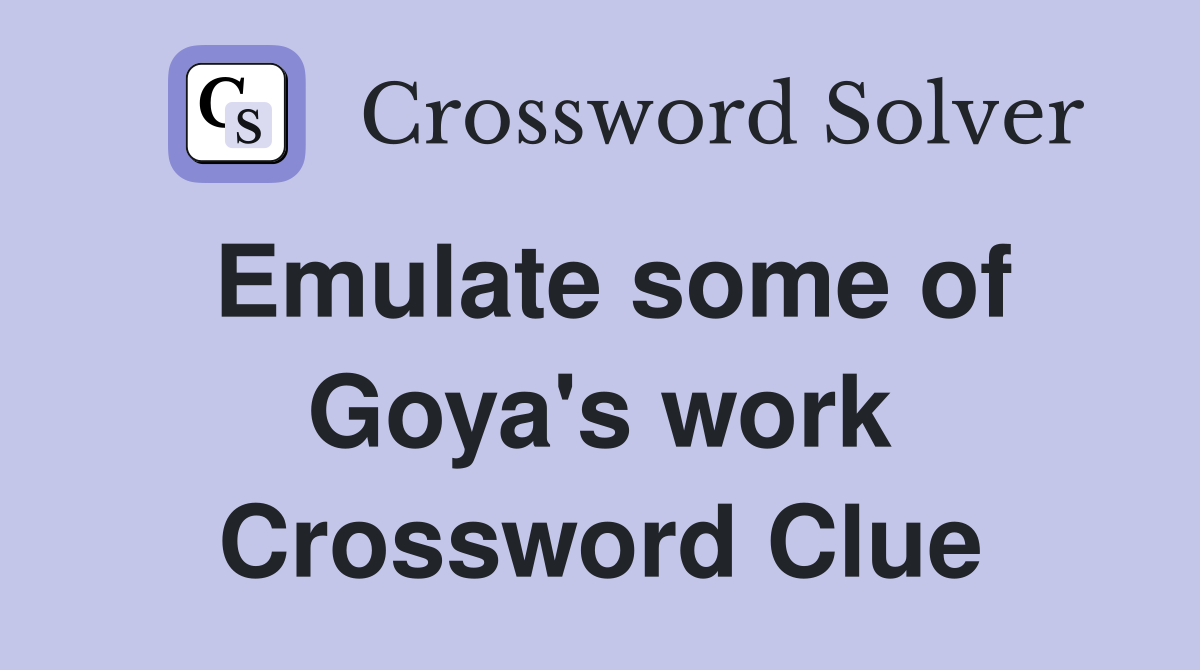 Emulate some of Goya's work Crossword Clue