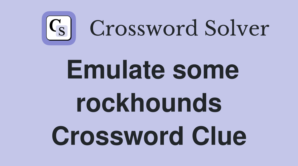 Emulate some rockhounds Crossword Clue