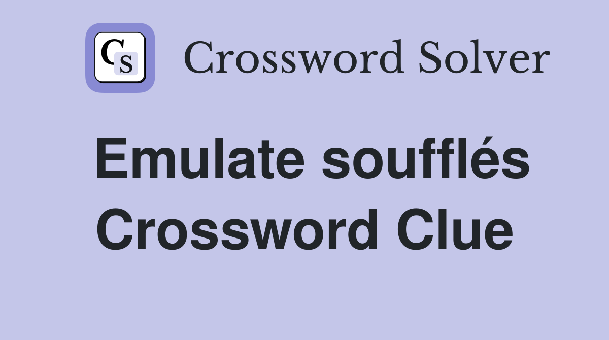 Emulate soufflés Crossword Clue
