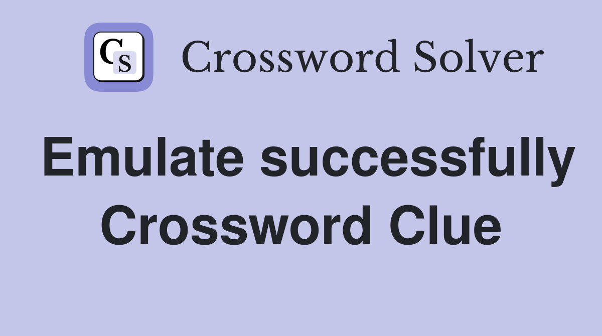 Emulate successfully Crossword Clue