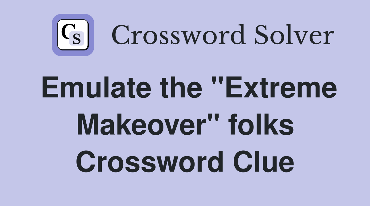 Emulate the "Extreme Makeover" folks Crossword Clue