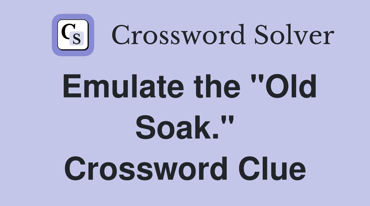 Emulate the "Old Soak." Crossword Clue