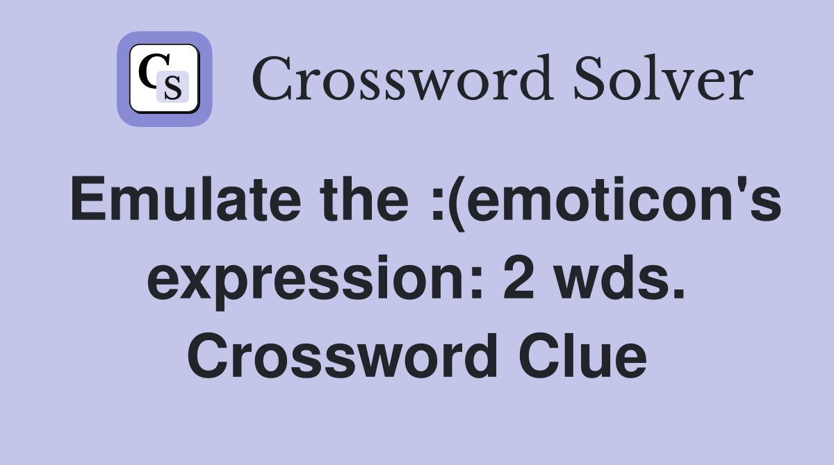 Emulate the :(emoticon's expression: 2 wds. Crossword Clue