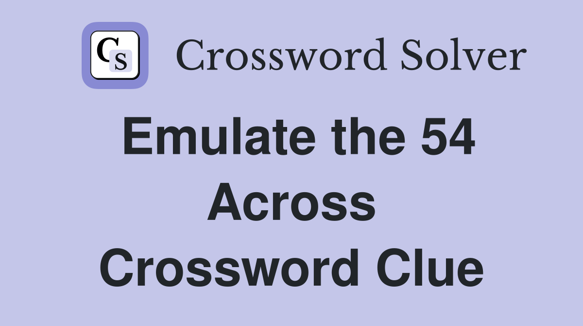 Emulate the 54 Across Crossword Clue