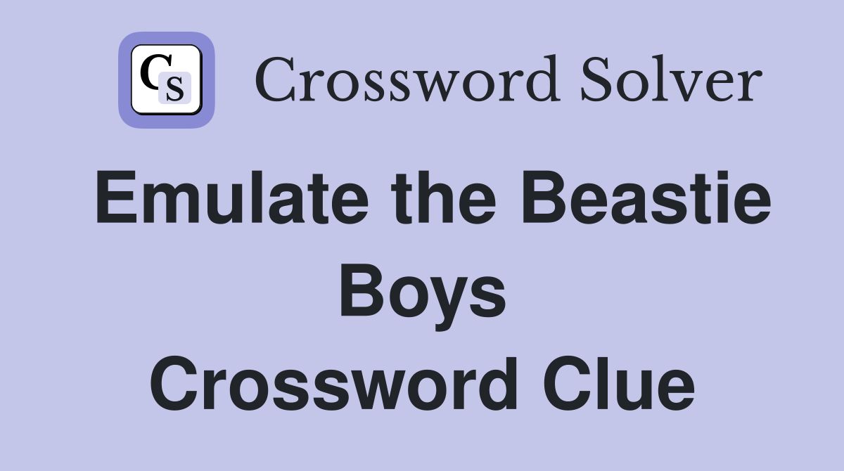Emulate the Beastie Boys Crossword Clue