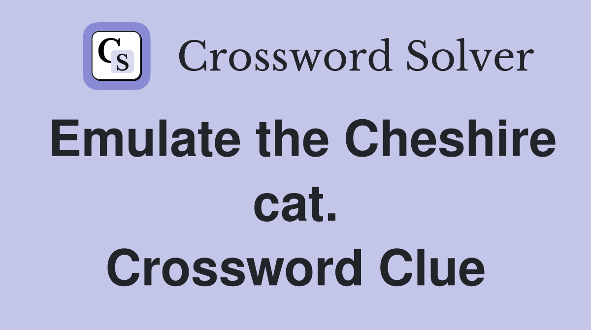Emulate the Cheshire cat. Crossword Clue