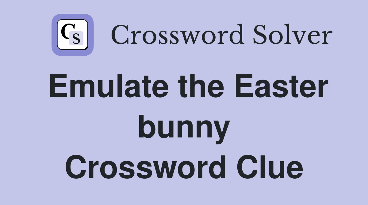 Emulate the Easter bunny Crossword Clue