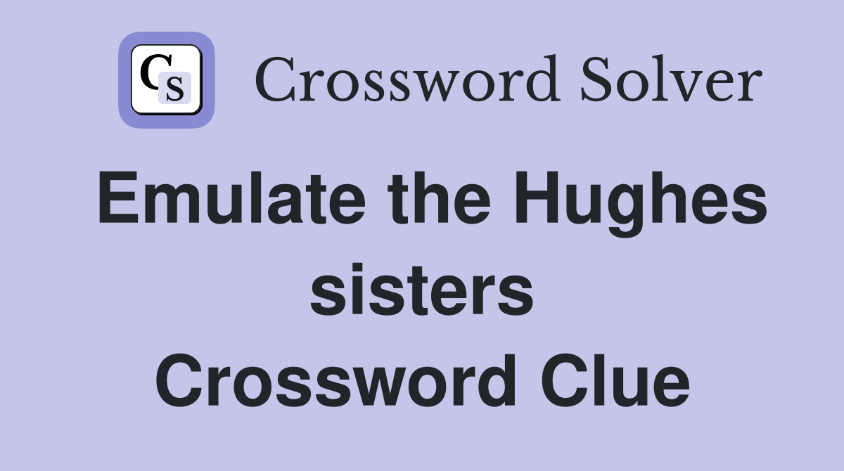 Emulate the Hughes sisters Crossword Clue