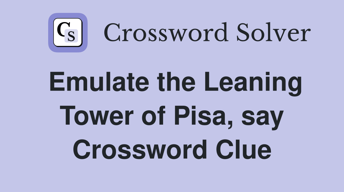 Emulate the Leaning Tower of Pisa, say Crossword Clue