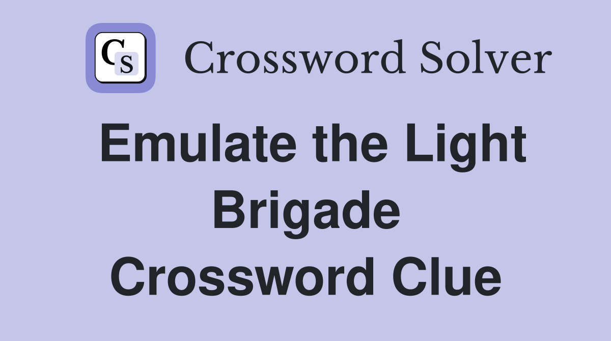 Emulate the Light Brigade Crossword Clue