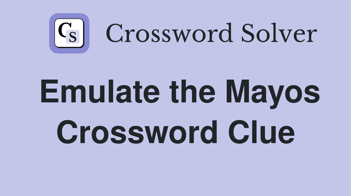 Emulate the Mayos Crossword Clue