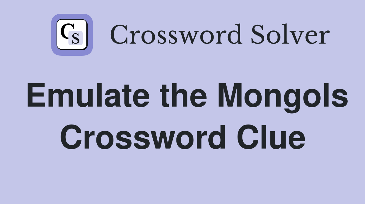 Emulate the Mongols Crossword Clue