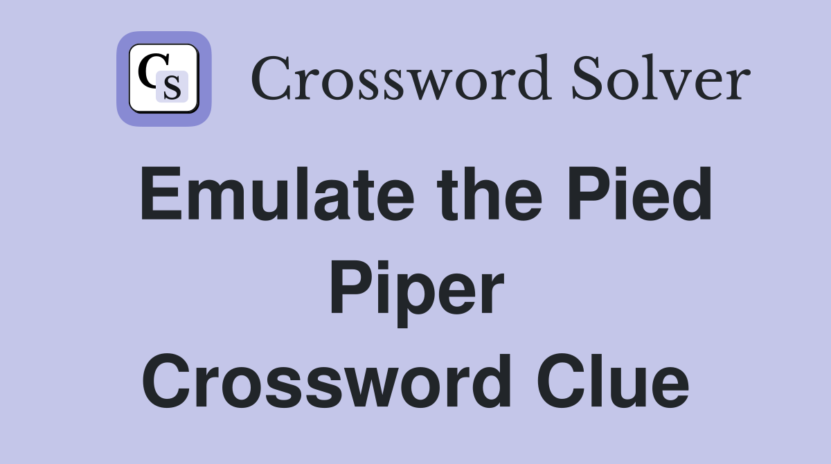 Emulate the Pied Piper Crossword Clue
