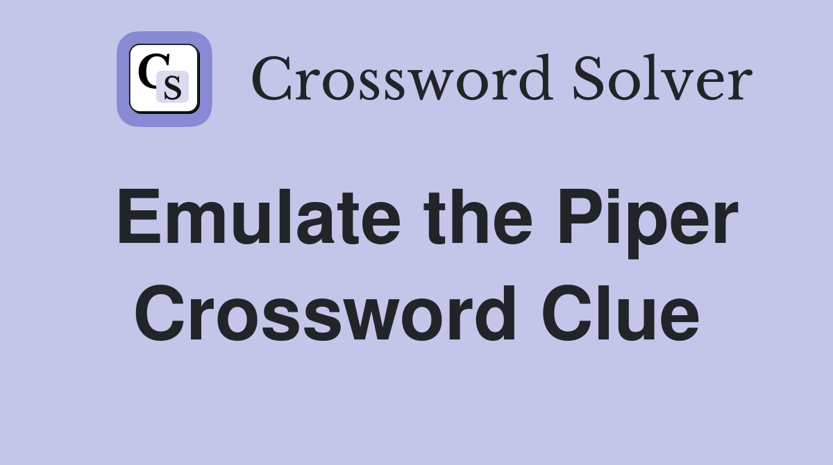 Emulate the Piper Crossword Clue