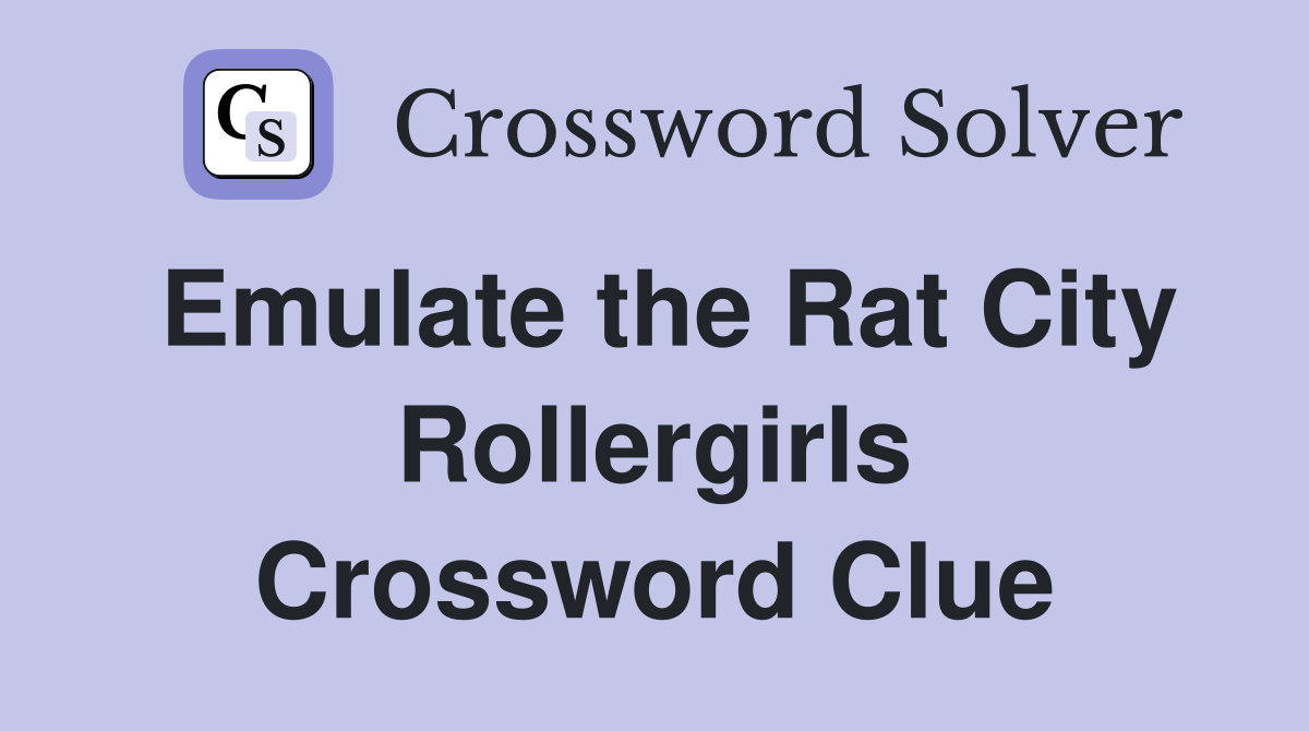 Emulate the Rat City Rollergirls Crossword Clue