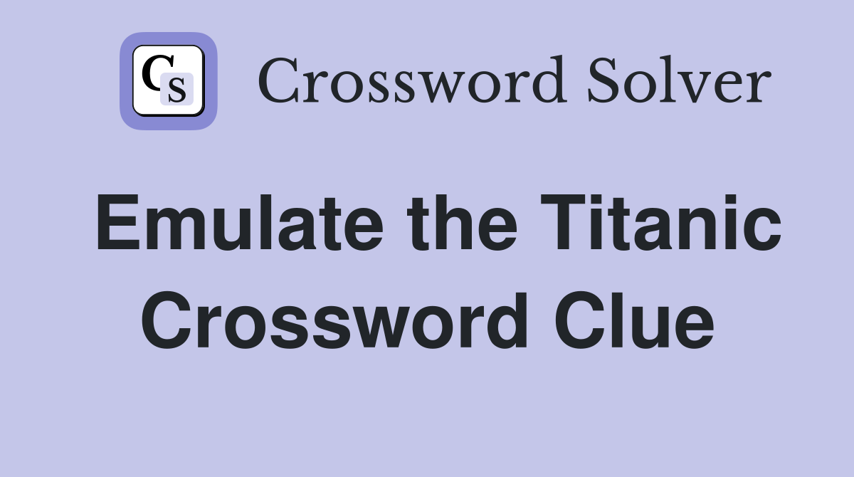 Emulate the Titanic Crossword Clue