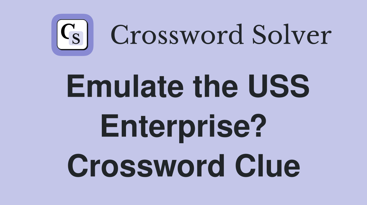 Emulate the USS Enterprise? Crossword Clue