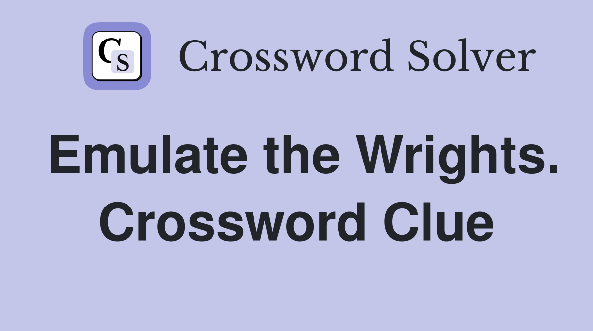 Emulate the Wrights. Crossword Clue